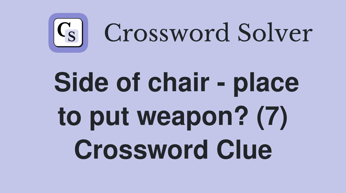 Side of chair place to put weapon? (7) Crossword Clue Answers Crossword Solver